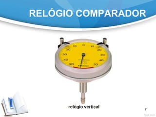 RELÓGIO COMPARADOR
7
 