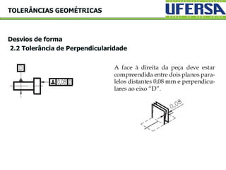 Desvios de forma
2.2 Tolerância de Perpendicularidade
TOLERÂNCIAS GEOMÉTRICAS
 