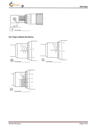 Metrologia
Mundo Mecânico Página 105
5.2- Faça a leitura do Imicro:
 