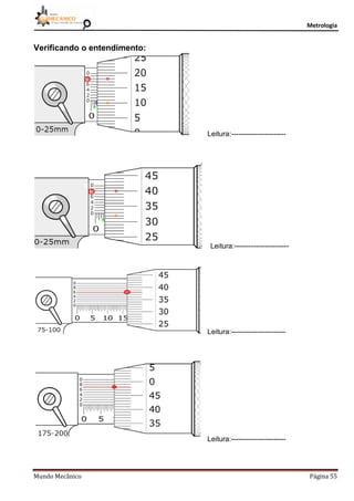 Metrologia
Mundo Mecânico Página 55
Verificando o entendimento:
Leitura:-----------------------
Leitura:-----------------------
Leitura:-----------------------
Leitura:-----------------------
 