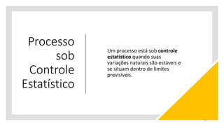 Processo
sob
Controle
Estatístico
Um processo está sob controle
estatístico quando suas
variações naturais são estáveis e
se situam dentro de limites
previsíveis.
32
 