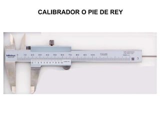 CALIBRADOR O PIE DE REY
 