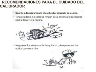 RECOMENDACIONES PARA EL CUIDADO DEL
CALIBRADOR
 