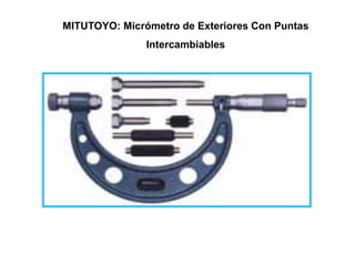 MITUTOYO: Micrómetro de Exteriores Con Puntas
Intercambiables
Ing. Steve Palma
 