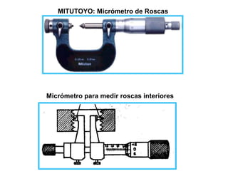 MITUTOYO: Micrómetro de Roscas
Ing. Steve Palma
Micrómetro para medir roscas interiores
 