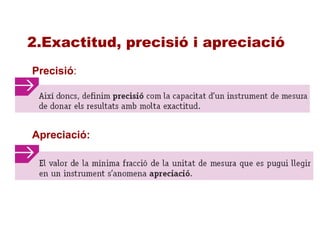 2.Exactitud, precisió i apreciació
Precisió:
Apreciació:
 
