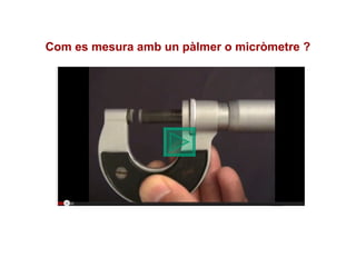 Com es mesura amb un pàlmer o micròmetre ?
 