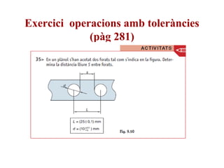 Exercici operacions amb toleràncies
(pàg 281)
 