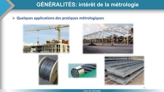 10
Cours de métrologie
GÉNÉRALITÉS: intérêt de la métrologie
 Quelques applications des pratiques métrologiques
 