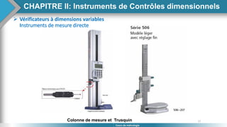 57
Cours de métrologie
 Vérificateurs à dimensions variables
Instruments de mesure directe
Colonne de mesure et Trusquin
CHAPITRE II: Instruments de Contrôles dimensionnels
 