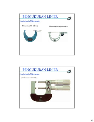10
PENGUKURAN LINIER
Jenis-Jenis Mikrometer
Mikrometer (100-125mm) Mikrometer(0-1000mm/0-40")
PENGUKURAN LINIER
Jenis-Jenis Mikrometer
Limit Mikrometer (0-50mm/0-2")
 