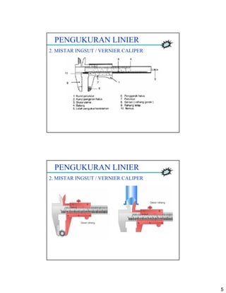 5
PENGUKURAN LINIER
2. MISTAR INGSUT / VERNIER CALIPER
PENGUKURAN LINIER
2. MISTAR INGSUT / VERNIER CALIPER
 