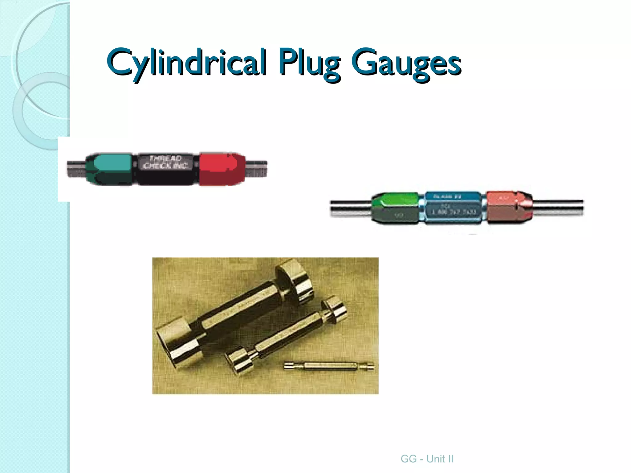 Cylindrical Plug GaugesCylindrical Plug Gauges
GG - Unit II
 
