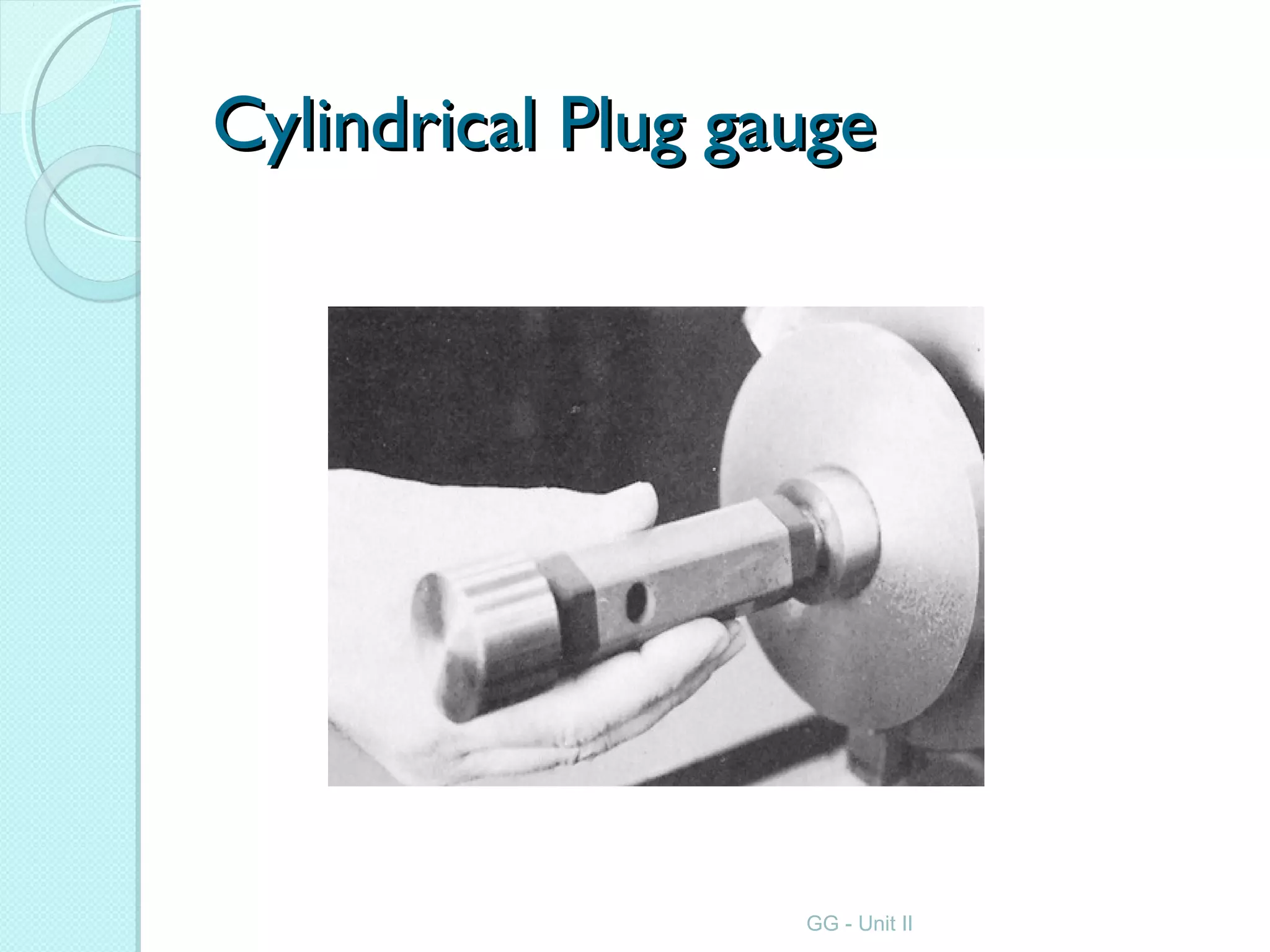 Cylindrical Plug gaugeCylindrical Plug gauge
GG - Unit II
 