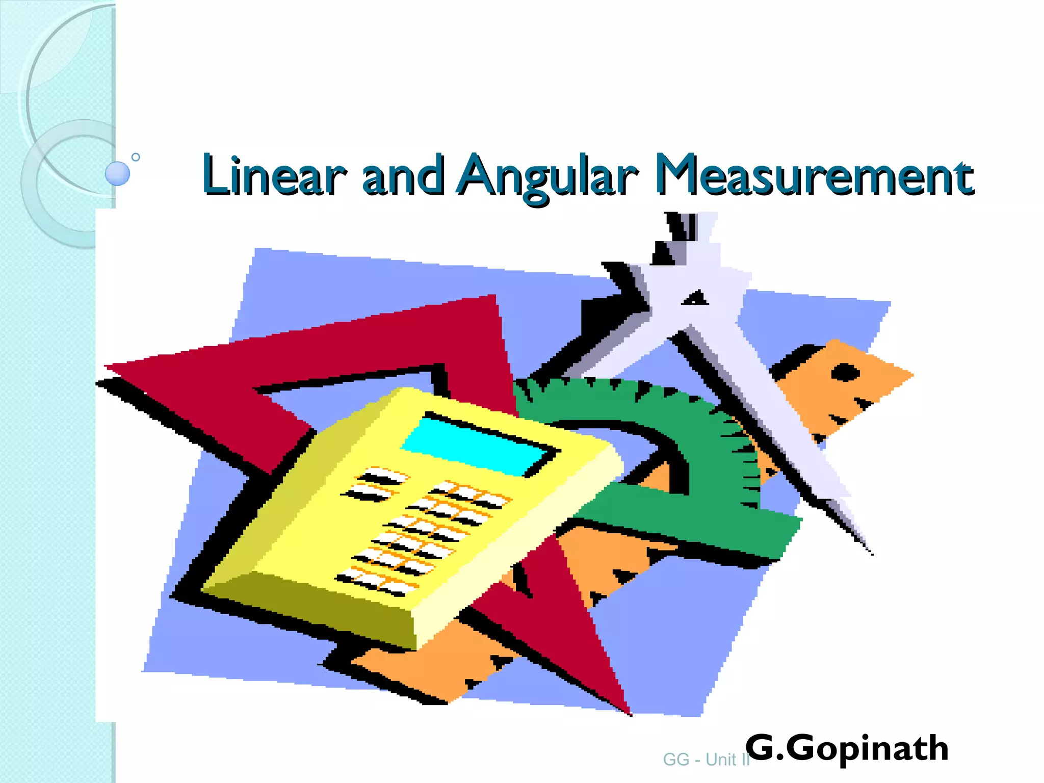 Linear and Angular MeasurementLinear and Angular Measurement
G.GopinathGG - Unit II
 