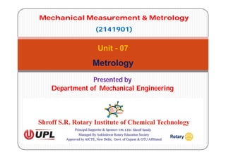PresentedPresented byby
Department of Mechanical Engineering
Unit - 07
Metrology
Mechanical Measurement & Metrology
(2141901)
 