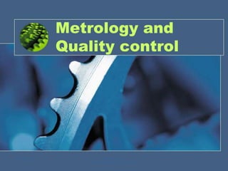 Metrology and
Quality control
10/31/2022 1
MMIT/Mechanical
engineering/MQC/Prof.S.S.More
 
