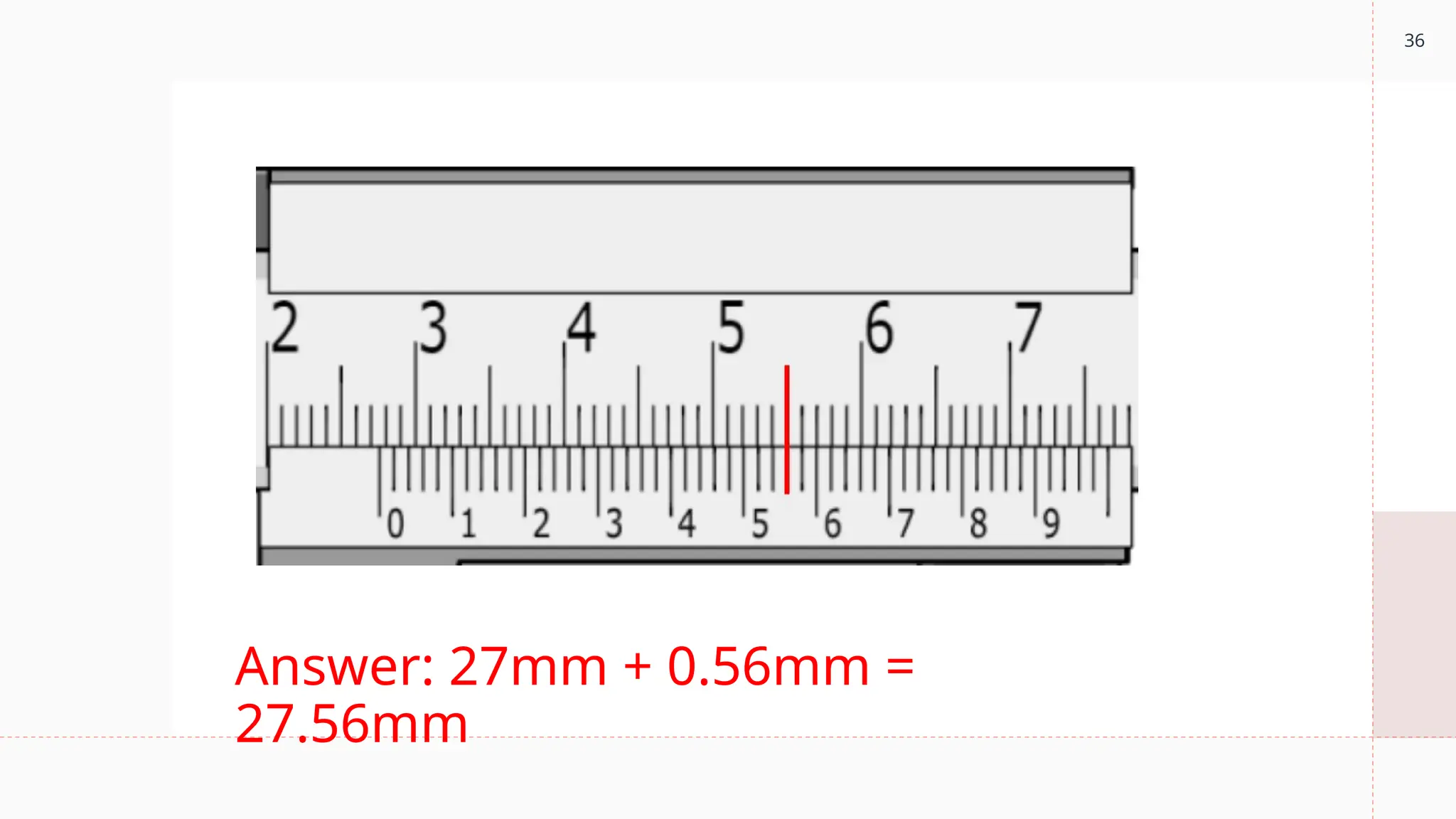 36
Answer: 27mm + 0.56mm =
27.56mm
 