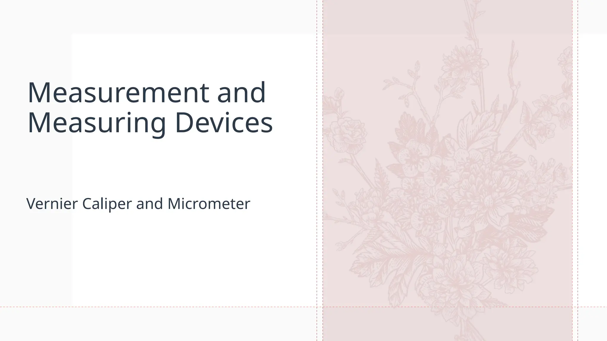 Measurement and
Measuring Devices
Vernier Caliper and Micrometer
 