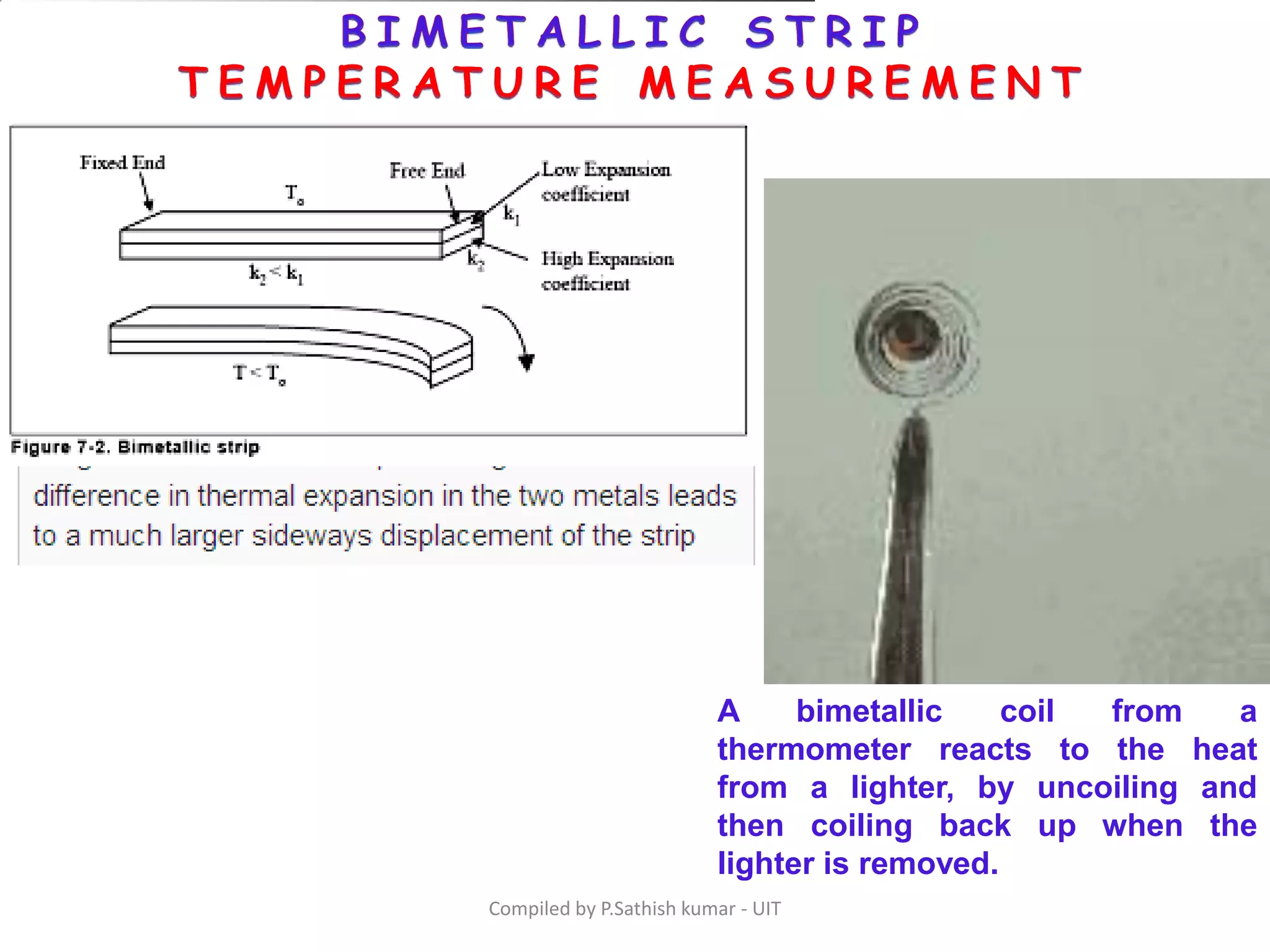 Compiled by P.Sathish kumar - UIT
A bimetallic coil from a
thermometer reacts to the heat
from a lighter, by uncoiling and
then coiling back up when the
lighter is removed.
 
