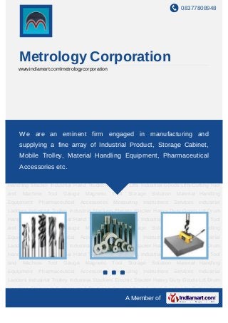 08377808948




      Metrology Corporation
      www.indiamart.com/metrologycorporation




Cutting Tool and Machine Tool Gauge Magnetic Tool Storage Solution Material Handling
Equipment
    We        Pharmaceutical Accessories Measuring Instrument Services Industrial
             are an eminent firm engaged in manufacturing and
Ladders Industrial Trolley Industrial Stackers Electric Stacker Heavy Duty Goods Lift Drum
      supplying a fine array of Industrial Product, Storage Cabinet,
Handling Stacker Industrial Hand Trucks Hydraulic Lifts Industrial Goods Lifts Cutting Tool
and
      Mobile Trolley,Gauge Magnetic Tool Equipment, Pharmaceutical
       Machine Tool
                      Material Handling Storage Solution Material Handling
    Accessories etc.
Equipment Pharmaceutical         Accessories   Measuring   Instrument      Services   Industrial
Ladders Industrial Trolley Industrial Stackers Electric Stacker Heavy Duty Goods Lift Drum
Handling Stacker Industrial Hand Trucks Hydraulic Lifts Industrial Goods Lifts Cutting Tool
and    Machine    Tool   Gauge    Magnetic     Tool   Storage   Solution    Material Handling
Equipment     Pharmaceutical     Accessories   Measuring   Instrument      Services   Industrial
Ladders Industrial Trolley Industrial Stackers Electric Stacker Heavy Duty Goods Lift Drum
Handling Stacker Industrial Hand Trucks Hydraulic Lifts Industrial Goods Lifts Cutting Tool
and    Machine    Tool   Gauge    Magnetic     Tool   Storage   Solution    Material Handling
Equipment     Pharmaceutical     Accessories   Measuring   Instrument      Services   Industrial
Ladders Industrial Trolley Industrial Stackers Electric Stacker Heavy Duty Goods Lift Drum
Handling Stacker Industrial Hand Trucks Hydraulic Lifts Industrial Goods Lifts Cutting Tool
and    Machine    Tool   Gauge    Magnetic     Tool   Storage   Solution    Material Handling
Equipment     Pharmaceutical     Accessories   Measuring   Instrument      Services   Industrial
Ladders Industrial Trolley Industrial Stackers Electric Stacker Heavy Duty Goods Lift Drum
Handling Stacker Industrial Hand Trucks Hydraulic Lifts Industrial Goods Lifts Cutting Tool
                                                      A Member of
 