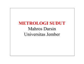 METROLOGI SUDUT
Mahros Darsin
Universitas Jember

 