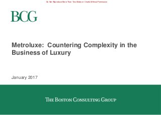 Do Not Reproduce More Than Two Slides or Charts Without Permission
Metroluxe: Countering Complexity in the
Business of Luxury
January 2017
 