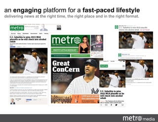 an engaging platform for a fast-paced lifestyle
delivering news at the right time, the right place and in the right format.
 