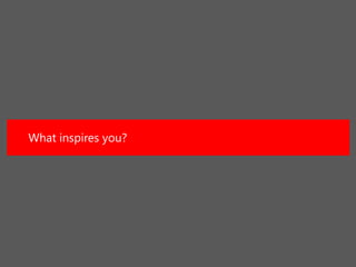 What inspires you?
 