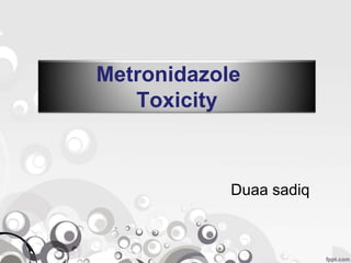 Metronidazole
Toxicity
Duaa sadiq
 