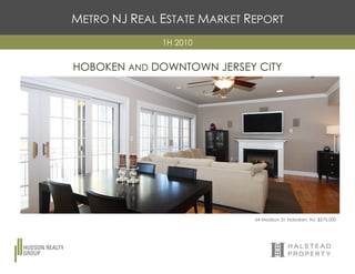 METRO NJ REAL ESTATE MARKET REPORT
              1H 2010


HOBOKEN AND DOWNTOWN JERSEY CITY




                             64 Madison St, Hoboken, NJ: $575,000
 