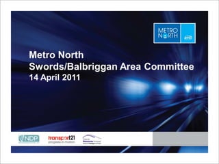 Metro North
Swords/Balbriggan Area Committee
14 April 2011



       Place title here
 