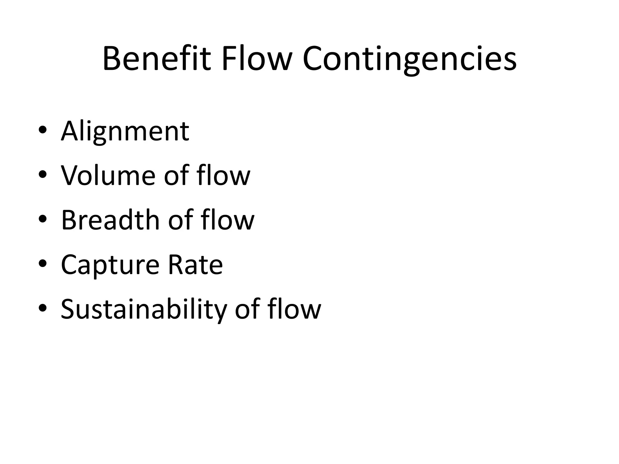 Benefit Flow Contingencies
• Alignment
• Volume of flow
• Breadth of flow
• Capture Rate
• Sustainability of flow
 