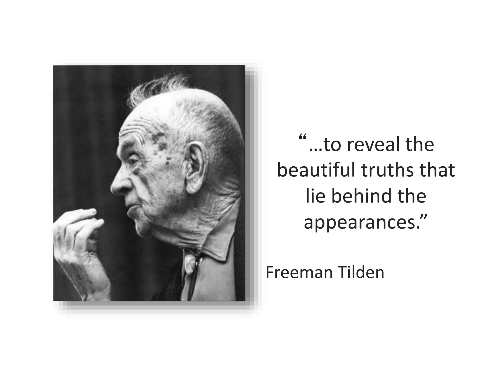 “…to reveal the
beautiful truths that
lie behind the
appearances.”
Freeman Tilden
 