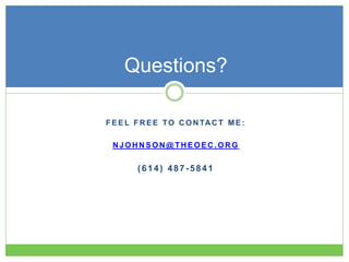F E E L F R E E TO C O N TAC T M E :
N J O H N S O N @ T H E O E C . O R G
(614) 487-5841
Questions?
 