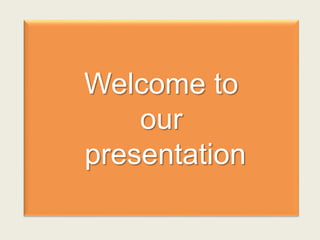 Welcome to
our
presentation
 