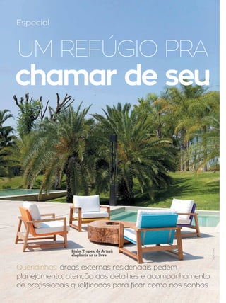 12 campinas 14/8/16metrópole
UM REFÚGIO PRA
chamar de seu
Especial
Queridinhas: áreas externas residenciais pedem
planejamento, atenção aos detalhes e acompanhamento
de profissionais qualificados para ficar como nos sonhos
DIVULGAÇÃO
Linha Tropea, da Artzzi:
elegância ao ar livre
 