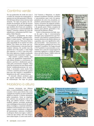18 campinas 14/8/16metrópole
Cantinho verde
Mobiliário à altura
Ter um pedacinho de verde em casa é
o sonho de consumo de muita gente, e
apostar em um belo gramado é alterna-
tiva fácil para deixar a área externa mais
atraente. “Os tipos de grama vão de-
pender da insolação, do tipo de terreno
e da proposta do projeto paisagístico,
que também deve levar em considera-
ção a arquitetura e a funcionalidade do
espaço”, comenta o diretor do curso de
arquitetura e urbanismo da PUC-Cam-
pinas, Fábio Muzetti.
Segundo a proprietária da Itape-
grass, Luciana Rondelli, a grama Esme-
ralda é a mais comum. “Ela é típica das
áreas mais quentes. Pelo preço baixo e
pela capacidade de se manter em solos
pobres, fica ótima em locais que pe-
gam sol diretamente e não precisam de
sombra”, informa. De acordo com ela,
também há a São Carlos, a mais frágil
das espécies, e a ITG-5, que tem esto-
lões mais vigorosos e largos, resultando
em tapetes mais resistentes”, explica.
Para manter a grama bonita, rega
e poda são igualmente importantes –
esta última fortalece o crescimento da
planta e previne o abafamento provo-
cado pelo crescimento irregular. “Para
cada tipo de grama há uma altura ideal.
Porém, independentemente da varie-
dade, é necessário varrer muito bem
e retirar o máximo possível das aparas
para que não sequem e atrapalhem o
arejamento do solo”, orienta Luciana.
O mercado oferece produtos para
dar aquela mãozinha nesse trabalho
de manunteção. Nas lojas do grupo
T.I.P Tratores e Máquinas, os aliados
incluem roçadeiras manuais, carrinhos
e microtratores para corte de grama,
podadores de cerca viva, lavadoras, so-
pradores, pulverizadores, tesouras, vas-
souras, acessórios de irrigação residen-
cial, trituradores orgânicos residenciais
e de grande porte e linha completa de
adubos para plantio, gramados e ma-
nutenção de plantas e flores.
Entre os lançamentos da Stihl, mar-
ca da qual a loja é concessionária,
destaque para equipamentos que fun-
cionam com bateria e proporcionam a
mesma eficiência das linhas elétrica ou
a gasolina, mas com significativa redu-
ção de barulho – tem motosserra, car-
rinho de grama, podador de cerca viva,
soprador e roçadeira. Da Trapp, da qual
o T.I.P também é concessionária, as no-
vidades são a caixa de compostagem de
materiais orgânicos e a linha de apara-
dores da linha Master 1500W, única do
mercado com essa potência.
FOTOS:DIVULGAÇÃOAssunto recorrente nos últimos
anos, a sustentabilidade chegou à de-
coração e levou para dentro das casas
a pegada de respeito ao meio ambiente
aliada ao charme e à beleza almejados
pelos moradores. Entre as empresas
que adotam essa proposta está a Po-
licog, que fabrica móveis e decks de
madeira plástica reciclada produzida
com embalagens descartáveis de polie-
tileno. Ecológico, o material substitui a
madeira convencional e tem como van-
tagens a maior resistência, a dispensa
de manutenção e pintura, a facilidade
na limpeza (basta usar água e sabão) e
o fato de não rachar, não criar fungos
nem soltar farpas. O custo mais baixo é
Bancos de madeira plástica
da Policog: sustentabilidade e
custo mais baixo
Aparador Turbo
Master 1500
externa, da
Trapp, e
Varredeira KG
770, da Stihl, à
venda na T.I.P
Tratores: jardim
sempre bonito
Grama Esmeralda, da
Itapegrass: típica de
áreas mais quentes
 