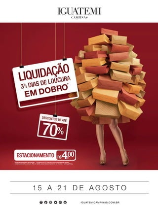 1 5 A 2 1 D E A G O S T O
IGUATEMICAMPINAS.COM.BR
*Uma semana para aproveitar. **Durante os 3½ Dias de Loucura e apenas para o
estacionamento comum. Não é válido para estacionamento de motos e valet parking.
 