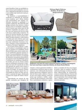 20 campinas 14/8/16metrópole
outro benefício. Entre as novidades es-
tão os bancos personalizados com no-
mes e logomarcas gravados no encosto
e um modelo tipo americano mais pe-
sado e rígido.
Na Artefacto, a sustentabilidade é
verificada na utilização de materiais
como madeira, aço e fibras obtidos
com fornecedores que emitem cer-
tificados atestando a qualidade e o
respeito ambiental. Reconhecida pelo
design exclusivo dos móveis, a marca
destaca entre as novidades a linha Be-
ach & Country, que reúne mais de 200
produtos inspirados em praia e cam-
po, com uso intenso de tons de verde
e de cinza, enaltecendo a natureza. “As
áreas de convívio familiar são sempre
destaque. Por isso, temos muitas novi-
dades em fibra sintética, corda náutica
e tecidos para área externa, para que
o convívio nas áreas gourmet e ao ar
livre seja confortável, resistente e bo-
nito”, comenta a sócia proprietária da
Artefacto, Christiane Capitanini.
Já na Green House Móveis, a pala-
vra de ordem é versatilidade, uma vez
que os produtos de mobiliário foram
desenvolvidos para serem usados tan-
to em ambientes internos quanto ex-
ternos. Essa possibilidade está relacio-
nada, entre outros fatores, ao emprego
de alumínio com pintura eletrostática,
que garante maior durabilidade à peça
e resistência às mudanças climáticas.
Os tecidos, por sua vez, foram criados
para ser altamente resistentes à expo-
sição aos raios UV, à perda de cor (eles
têm garantia de quatro anos contra o
desbotamento precoce) e ao apareci-
mento de fungos. Os móveis contam,
ainda, com a espuma Quick Dry, ex-
clusividade da marca no País, que im-
pede o acúmulo de água, eliminando
a chance de criação de mofos e bacté-
rias.
Especializada em móveis de alto
padrão, assinados por designers de
renome, a Artzzi apresenta modelos e
acabamentos exclusivos para as áreas
externas, com valorização das formas
limpas, generosas e elegantes. Entre os
hits da marca estão cadeiras e bancos
de bar com cordas náuticas, mesas de
jantar que exaltam o brilho, acaba-
mentos de alta resistência, como ladri-
lhos e porcelanatos italianos, e apara-
dores e carrinhos de bar com tampos
de pedra, vidro ou madeira. Também
merecem destaque os bancos em pa-
drões diferenciados de acabamento,
como os modelos Dressy eTraverse (de
madeira maciça), Mix (alumínio pinta-
do com percinta), Even (alumínio pin-
tado e madeira maciça) e Fair (100%
alumínio pintado).
FOTOS:DIVULGAÇÃO
Poltrona Rigel e Poltrona
Antilhas, da Artefacto:
design exclusivo
Linha Truss e Linha
Tahiti, da Artzzi:
móveis de alto
padrão
Ambiente com mesa de centro extensível Sedona e espaço com banqueta
bar Luis com braço e mesa bar Libsbon, da Green House Móveis
 