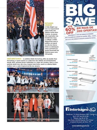 31campinas 14/8/16 metrópole
FRANCEPRESS
ESTADOS
UNIDOS
A Polo Ralph Lau-
ren é a responsável
pelos looks dos
atletas norte-ame-
ricanos. As peças
são inspiradas nas
tendências navy
e college e estão
disponíveis para o
público em geral
no site da marca.
Entre os destaques
está a primeira ja-
queta iluminada da
história para uma
Olimpíada.
GRÃ-BRETANHA - A estilista Stella McCartney, filha do beatle Paul
McCartney, é quem assina os uniformes dos atletas da Grã-Bretanha
desde 2012, quando foram realizados os Jogos de Londres. Para a com-
petição deste ano, ela criou roupas mais leves, assim os atletas lidam
melhor com o calor tropical do Rio de Janeiro.
FRANCEPRESSDIVULGAÇÃO
 