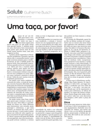 49campinas 14/8/16 metrópole
Salute Guilherme Busch
guilherme.busch@rac.com.br
Uma taça, por favor!
A
pesar de ser um de-
safio para bares e res-
taurantes, o consumo
de vinho em taça é
uma ótima opção para
quem não quer ou não pode tomar
uma garrafa inteira. E também pode
ser uma alternativa bem interessante
para quem quer provar mais de um
rótulo numa mesma noite, mas sem
exagerar na dose.
A prática ainda engatinha no Brasil.
Um dos problemas é quando a garrafa
aberta não é consumida inteira, o que
pode acarretar prejuízo para o estabe-
lecimento, já que a bebida perde em
poucas horas suas principais caracte-
rísticas quando entra em contato com
o ar. Talvez por isso, a maioria deles
ofereça apenas uma opção em taça
aos clientes, embora nem sempre os
bares e restaurantes tenham essa prá-
tica em seus cardápios ou cartas. Mui-
tos casos, inclusive, remetem à oferta
de um “vinho da casa”, muitas vezes de
qualidade questionável.
Em países com maior tradição no
consumo de vinho, a venda de taças é
um conceito bastante difundido e que
já faz parte da rotina de consumidores,
empresários e comerciantes. No Brasil,
a prática deve ganhar espaço nos pró-
ximos anos, acompanhando o fortale-
cimento do mercado do vinho como
um todo e a popularização da bebida.
Sem falar na produção de bons rótulos
em território nacional.
Há ainda outras duas boas razões
para quem quer começar a tomar vi-
nhos em taça. Uma delas é a possibi-
lidade de tomar um vinho diferente
para harmonizar com entrada, prato
principal e sobremesa, o que seria
inviável, na maioria das vezes, sem o
recurso da taça. A outra razão é poder
provar um vinho de valor superior ao
que o orçamento do apreciador permi-
te. Talvez a pessoa não gaste R$ 200,00
em uma garrafa, mas essa mesma pes-
soa pode arriscar conhecer o mesmo
vinho se tiver à disposição uma taça
por R$ 50,00.
Para evitar perdas e se conectar com
essa tendência, a solução é investi-
mento em um equipamento que con-
serva as características do vinho mes-
mo depois de aberto. Estamos falando
de uma máquina de alto investimento,
mas que facilita a vida do empresário.
Com ela, é possível programar até a
quantidade de vinho a ser colocada
em cada taça. Tecnicamente, a máqui-
na preenche o espaço vazio da garrafa
com gás argônio, o que faz parecer que
ela não foi aberta. A durabilidade do
vinho é de até 30 dias. Há no mercado
opções a partir de quatro garrafas, mas
elas podem ser bem maiores e cheias
de recursos.
Em tempo de Olimpíada, quem for
ao Rio na última semana de compe-
tições tem ao menos dois bons bares
que exploram com sabedoria a venda
de vinho em taça e que merecem uma
visita. Um deles é o Canastra (Rua Jan-
gadeiros, 42, Loja B, em Ipanema, te-
lefone 21 99656-1960), pequeno e in-
formal, com uma carta bem resumida
(não chega a dez rótulos), que prioriza
os vinhos nacionais e chama a atenção
pelos preços bem convidativos. Claro,
não há nenhum vinho excepcional,
mas a proposta é essa mesmo, e acaba
sendo honesta e bem direcionada. O
ambiente descontraído permite beber
no balcão e dividir espaço com pesso-
as que ao mesmo tempo apreciam vi-
nho e não abrem mão de um ambiente
de botequim. Sim, isso é possível, pelo
menos no Rio de Janeiro! Para acom-
panhar, queijos e patês se destacam,
mas são as ostras as grandes atrações
do lugar.
A outra casa é o Winehouse, em Bo-
tafogo (Rua Paulo Barreto, 25, loja E,
telefone 21 3264-4101), um lugar sim-
pático e acolhedor que tem vinho de
todo tipo – e em taças – em uma car-
ta recheada que vai de espumantes a
vinhos para sobremesa. As tábuas de
queijos e as sopas são ótimas compa-
nhias. Quem chega cedo ainda conse-
gue provar tudo isso com descontos
que chegam a 30% sobre o preço de
cardápio.
Dica
Para quem quer preservar vinho aber-
to em casa, a dica é um pequeno e ba-
rato equipamento chamado vacu-vin
(salvador de vinhos), que forma um
vácuo e tira o ar de dentro da garrafa
aberta, preservando a bebida por al-
guns dias (R$ 45,00 no site www.boc-
cati.com.br).
Salute!
Guilherme Busch, jornalista e sommelier n
ISTOCK
 