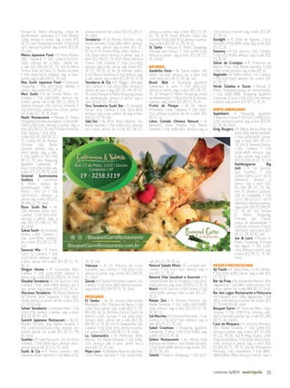 55campinas 14/8/16 metrópole
Parque D. Pedro Shopping, praça de
alimentação, quiosque 3, f. (19) 98405-
2299, almoço e jantar: seg. a dom. (ES,
DF, CC, $$). Shopping Unimart, f. (19) 3744
4712, almoço e jantar: seg. a dom. (ES, DF,
CC, $$)
Matsu Japanese Food - R. Paula Bueno,
280, Taquaral, f. (19) 3294-0775/3251-
2590, almoço: ter. a dom.; jantar: ter.
a sáb. (ES, EM, DF, CC, TE, $$). R. Maria
Tereza Dias da Silva, 12, Barão Geraldo,
f. (19) 3579-0020, almoço: seg. a dom.;
jantar: seg. a sáb. (DF, CC,TE, $$)
Max Sushi Japanese Food - Campinas
Shopping, f. (19) 3227-9343, almoço e
jantar: seg. a dom. (CC, DF, $)
Mori Sushi - R. Dr. Emílio Ribas, 1311,
Cambuí, f. (19) 3397-0081, almoço: ter.
a dom.; jantar: ter a sáb. (DF, CC, $$$). R.
Santos Dumont, 274, Centro, Vinhedo, f.
(19) 3129-0052, almoço: ter. a dom.; jantar:
ter. a sáb. (CC,TR,TE, $$$)
Nashi Restaurante - Parque D. Pedro
Shopping,EntradadasÁguas,f.(19)3208-
1382/3209-0242, almoço e jantar: seg. a
dom.(ES,DF,CC,TE,$$).R.PadreAlmeida,
639, Cambuí, f. (19) 3254-
0294 (ED, ES, EM, DF, CC,
TE, $$$$). Av. Dr. Romeu
Tórtima, 334, Barão
Geraldo, almoço: seg. a
dom.; jantar: seg. a sáb.,
f: (19) 3308-1111. (ES, EM,
DF, CC, TE, $$). Shopping
Iguatemi Campinas, 2°
piso,f.(19)3254-0359,seg.
adom.(CC,ES,TR,TE,$$$)
Oriental Gastronomia
Asiática – Carrefour
D. Pedro (praça de
alimentação), Rod. D.
Pedro I, Km 127. f. (19)
3207-0073, almoço e
jantar: seg. a dom. (ED, ES,
DF, MV, CC,TE, $$$)
Ryuu Sushi Bar - Av.
João Mendes Júnior, 427,
Cambuí, f. (19) 3325-4101,
almoço e jantar: seg. a
sáb. (ED, ES, EM, CC, TE,
AC, $$$)
Sakae Sushi - Av. Andrade
Neves, 2.485, Castelo, f.
(19) 3241-6616, almoço:
ter. a dom. (ES, DF, CC, TE,
$$)
Samurai Mix - R. Paulo
Lobo, 57, Cambuí, f. (19)
3252-0620, almoço: seg.
a dom.; jantar: ter. a dom. (ES, DF, CC, TE,
AC, $)
Shogun House - R. Conceição, 800,
Cambuí, f. (19) 3254-4238, almoço e
jantar: seg. a sáb. (ED, ES, EM, CC,TE, $$$)
Shoubai Temakeria - R. Cel. Quirino, 1.744,
Cambuí, f. (19) 3368-2068, almoço: ter. a
sex.; jantar: seg. a dom. (ED, ES, CC,TE, $)
Shyranus Temakeria - Av. Nossa Senhora
de Fátima, 964, Taquaral, f. (19) 3367-
4006, almoço e jantar: de ter. a dom. (ED,
CC,TR, ES,$$)
Sohan Temakeria - Gramado Mall, f. (19)
3241-5774, almoço e jantar: seg. a dom.
(ED, ES, DF, CC, $$)
Sumirê Japanese Restaurant - Av. Dr.
Romeu Tórtima, 304, Barão Geraldo, f.
(19) 3249-2032/3249-1264, almoço: ter.
a dom.; jantar: ter. a sáb. (ES, DF, CC, TR,
TE, $$$)
Sushiko - R. João Pescarini, s/n, Jd. Flora,
Vinhedo, f. (19) 3876-0421, almoço: dom.;
jantar: qua. a sáb. (ES, CC,TE, $$$)
Sushi & Cia – R. Pedro Leardini, 356,
ItamaracáMall,Valinhos,f.(19)3849-4737,
almoçoejantar:ter.adom.(ED,ES,DF,CC,
TE, $$$)
Temakeria - R. Dr. Romeu Tórtima, 1.259,
Barão Geraldo, f. (19) 3289-0802, almoço:
seg. a sáb.; jantar: seg. a dom. (ES, CC,
TE, $). R. Dr. Emílio Ribas, 660, Cambuí, f.
(19) 3294-2409, almoço e jantar: seg. a
dom. (ES, EM, CC, TE, $). R. Santo Antonio
Claret, 226, Castelo, f. (19) 3212-1913,
almoço: seg. a sáb.; jantar: seg. a dom. (ES,
DF, CC, TR, TE, $). Av. Dr. Moraes Salles,
3.103, Nova Campinas, f. (19) almoço: seg.
asáb.;jantar:seg.adom.(ES,DF,CC,TE,$)
Temakeria & Cia – R. Rággio Nóbrega,
150, Cambuí, f. (19) 2519-0360, almoço e
jantar: de qua. a seg. (ED, ES, EM, DF, CC,
TE,$$$).ParqueD.PedroShopping,praça
de alimentação, almoço e jantar: seg. a
dom. (ES,DF, CC,TR, $$)
Toru Temakeria Sushi Bar - R. Sampaio
Ferraz, 433, Cambuí, f. (19) 3324-3879,
almoço: seg. a sex.; jantar: de seg. a dom.
(ED, ES, CC,TE, $$)
Yaki-Ten - Av. Prof. Atílio Martini, 192,
Barão Geraldo, f. (19) 3289-5122, almoço:
ter. a dom.; jantar: ter. a sáb. (ES, DF, CC,
TR,TE, $$)
Yukusue - R. Dr. Antonio da Costa
Carvalho, 242, Cambuí, f. (19) 3294-1270,
almoço e jantar: seg. a dom. (ES, EM, DF,
CC, $$$)
Zensei – R. Dona Presciliana Soares, 101,
Cambuí,f.(19)3254-3582,almoçoejantar:
seg. a dom. (ES, EM, DF, CC,TE, $$$)
MEXICANOS
El Tambo - Av. Dr. Jesuíno Marcondes
Machado, 1.797, Chácara da Barra, f. (19)
3294-1053, jantar: seg. a sáb. (ED, CC, TE,
MV $$). Av. Dr. Antônio Carlos Couto de
Barros, 2.230, Sousas, f. (19) 3294-1053,
almoço: dom.; jantar: ter. a sáb. (ED, ES,
MV, DF, CC,TE, AC, $$). R. Sampainho, 336,
Cambuí,f.(19)3294-1053,almoçoejantar:
ter. a dom. (ED, ES, EM, DF, CC,TE, $$$)
La Salamandra - R. Professor Atílio
Martini, 152, Barão Geraldo, f. (19) 3289-
2011, almoço: sáb. e dom.; jantar: ter a
dom. (DF, CC,TE, $$)
Pepe Loco - R. Ruberlei Boareto da Silva,
1.020, Barão Geraldo, f. (19) 3249-0160,
almoço e jantar: seg. a dom. (ED, ES, DF,
CC, TE, $). R. Santo Antonio Claret, 69,
Castelo,f.(19)3395-8732,almoçoejantar:
seg. a dom. (ES, DF, CC,TR,TE, $)
Sí Señor - Parque D. Pedro Shopping,
Entrada das Flores, f. (19) 3208-0339,
almoço e jantar: seg a dom. (ES, DF, CC,
TE, $$$$)
NATURAIS
Azedinho Doce - Av. Santa Isabel, 518,
Barão Geraldo, almoço: ter. a dom. (19)
3365-6555, (ES, DF, CC,TE, AC, $$)
Brasil Wok – Shopping Iguatemi
Campinas, 3o
piso, f. (19) 3253-2771;
almoço e jantar: seg. a dom. (ES, DF, CC,
TE, $). Parque D. Pedro Shopping, praça
de alimentação, f. (19) 3209-0479; almoço
e jantar: seg. a dom. (ES, DF, CC,TE, $)
Frutto do Parque - Av. Dr. Heitor
Penteado, 1.594, Taquaral, f. (19) 3365-
7521, almoço e jantar: de ter. a dom. (ES,
DF, CC, $)
Lótus Comida Chinesa Natural - R.
Benedito Alves Aranha, 153, Barão
Geraldo, f. (19) 3289-9821, almoço: seg. a
sáb. (ES, CC,TR,TE, $)
Natural Salada Mista - R. Luzitana, 942,
Centro, f. (19) 3232-1324, almoço: seg. a
sex. (ES, CC,TE, $)
Naturol Vida Saudável e Gourmet – R.
Tomas Ortale, 84, Jd. Proença, f. (19) 2513-
0303,almoço:seg.asex.(ED,ES,CC,TE,$)
Nutrir - R. Dr. Quirino, 1.620, Centro, f. (19)
3233-3056, almoço: dom. a sex. (ES, CC,
TE, $)
Raízes Zen - R. Antonio Pierozzi, 94,
Barão Geraldo, f. (19) 3305-2667/3288-
0531, almoço: seg. a dom. (ED, DF, CC, TR,
TE, AC, $)
Sal Marinho - R. Ferreira Penteado , 1.124,
Centro, f. (19) 3232-7541, almoço: seg. a
sáb. (ED, ES, CC,TE, $$)
Salad Creations - Shopping Iguatemi
Campinas, 2° piso, f. (19) 3255-0060, seg.
a dom. ( ES, CC,TE, $)
Seleto Restaurante - Av. Albino José
Barbosa de Oliveira, 1443, Barão Geraldo,
f. (19) 3308-5888, almoço: seg. a dom. (ES,
DF, CC, AC, $$)
Seletti - Galleria Shopping, f. (19) 3207-
1757, almoço e jantar: seg. a dom. (ES, DF,
CC,TE, $).
Soulight – R. Onze de Agosto, 2.204,
Valinhos, f. (19) 3869-3199, seg. a sáb. (ED,
ES, CC, $)
Sweemy - R. Cel. Quirino, 1.977, Cambuí,
f. (19) 3252-8284, almoço: seg. a sáb. (ED,
ES,TE, $)
Valise de Cronópio – R. Francisco de
Barros Filho, 426, Barão Geraldo, f. (19)
3289-0028, almoço: seg. a sáb. (DF, $)
Vegetalle - R. Padre Vieira, 1.121, Cambuí,
f. (19) 3231-9345, almoço: ter. a dom. (DF,
CC,TE, $)
Verde Saladas e Sucos - Parque D.
Pedro Shopping (praça de alimentação),
f. (19) 3208-2988. Shopping Iguatemi
Campinas,3o
piso,f.(19)3255-1141,almoço
e jantar: seg. a dom. (ES, DF, CC,TE, $)
NORTE-AMERICANOS
Applebee’s - Shopping Iguatemi
Campinas, 2o
piso, f. (19) 3722-2260/3722-
2250, almoço e jantar: seg. a dom. (ES, DF,
CC,TE, AC, $$$)
Greg Burgers - R. Maria Tereza Dias da
Silva, 664, Barão Geraldo,
f. (19) 3289-6400, jantar:
seg. a dom. (ED, DF, CC,
TE, $$). R. General Osório,
2.295, Cambuí, f. (19)
3254-4878. almoço: seg.
a sex., jantar: seg. a dom.
(ED, ES, EM, DF, CC,TE, $$)
Hamburgueria Big
Jack - R. Cel. Quirino,
532, Cambuí. f. (19)
3368-6980/3212-3025
(delivery), almoço e
jantar: seg a dom. (ED,
ES, EM, DF, CC, TE, AC,
$$). R. Oliveira Cardoso,
376, Jd. Chapadão, f. (19)
3212-2833/3212-3025
(delivery),almoçoejantar:
seg a dom. (ED, ES, EM, DF,
CC, TE, AC, $$). Parque
D. Pedro Shopping,
Entrada das Flores,
praça de alimentação, f.
(19)3756-7701/3212-3025
(delivery), seg a dom. (ED,
DF, CC,TR,TE, AC, $$).
Joe & Leo’s - Parque D.
Pedro Shopping, Entrada
das Águas, f. (19) 3208-
1414, almoço e jantar: seg.
a dom. (ES, DF, CC, TE, AC,
$$$)
PEIXES E FRUTOS DO MAR
Aji Foods - R. Olavo Bilac, 112-B, Cambuí,
f. (19) 3254-4566, jantar: seg. a sáb. (ED,
CC,TE, $)
Bar da Praia - Av. Alexandre Marion, 364,
Jaguariúna, f. (19) 3867-5200, almoço: ter.
a dom.; jantar: ter. a sáb. (MV, DF, CC, $$$)
Bar dos Lagos Restaurante e Petiscaria
- R. Eduardo Tozi, 1.389, Jaguariúna, f. (19)
3837-4118,almoçoejantar:ter.adom.(ES,
CC,TE, MV, ED, AC, $$$)
Bouquet Garni - R. Treze de Maio, 1.650,
Sousas, f. (19) 3258-5119, almoço: sáb.,
dom. e feriados; jantar: qui. a sáb. (ES, EM,
DF, CC, AC, $$$$)
Casa da Moqueca - R. Vitorino Antunes,
160, Barão Geraldo, f. (19) 3289-3131,
almoço e jantar: seg. a dom. (ED, ES, EM,
DF, CC, TR, TE, $$). R. Mogi Guaçu, 1246,
ChácaradaBarra,f.(19)3294-7854/3294-
7765, almoço e jantar: seg. a dom. (ED,
ES, EM, DF, CC, TR, TE, $$). Av. Presidente
Kennedy, 1.145, Indaiatuba, f. (19) 3885-
0866/3885-0833, almoço e jantar: seg. a
 