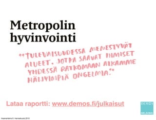 Lataa raportti: www.demos.ﬁ/julkaisut
maanantaina 8. marraskuuta 2010
 