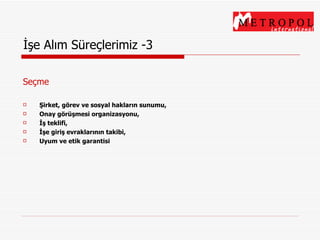 İşe Alım Süreçlerimiz -3 Seçme Şirket, görev ve sosyal hakların sunumu, Onay görüşmesi organizasyonu, İş teklifi, İşe giriş evraklarının takibi, Uyum ve etik garantisi 