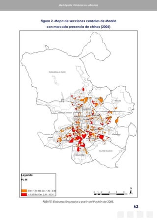 63
Metrópolis. Dinámicas urbanas
Figura 2. Mapa de secciones censales de Madrid
con marcada presencia de chinos (2005)
FUENTE: Elaboración propia a partir del Padrón de 2005.
 