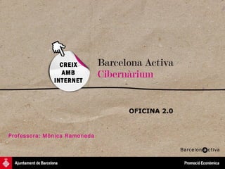 OFICINA 2.0 CREIX AMB INTERNET Professora: Mònica Ramoneda 