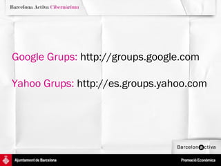 Google Grups:  http://groups.google.com Yahoo Grups:   http://es.groups.yahoo.com 