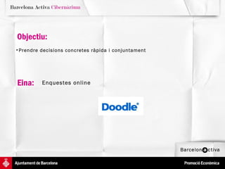 Eina:  Enquestes online Objectiu:  Prendre decisions concretes ràpida i conjuntament  
