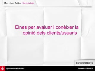 Eines per avaluar i conèixer la  opinió dels clients/usuaris 